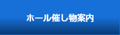 ホール催し物案内